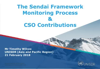 The Sendai Framework  Monitoring Process  &amp;  CSO Contributions  Mr Timothy Wilcox  UNISDR (Asia