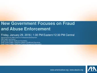 New Government Focuses on Fraud  and Abuse Enforcement  Friday, January 29, 2016 | 1:30 PM