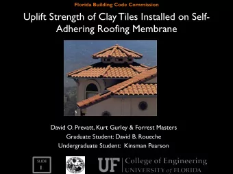 Uplift Strength of Clay Tiles Installed on Self-  Adhering Roofing Membrane  David O. Prevatt, Kurt