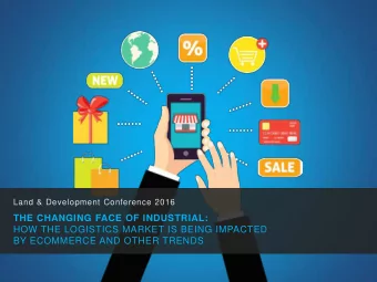 THE CHANGING FACE OF INDUSTRIAL:  HOW THE LOGISTICS MARKET IS BEING IMPACTED  BY ECOMMERCE AND