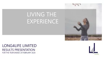 EXPERIENCE  LONG4LIFE LIMITED  RESULTS PRESENTATION  FOR THE YEAR ENDED 29 FEBRUARY 2020  Long4Life