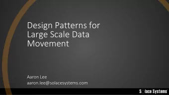 Design Patterns for  Large Scale Data  Movement  Aaron Lee  aaron.lee@solacesystems.com  Data