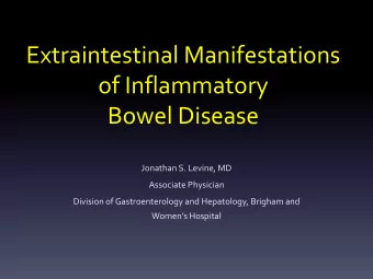 Extraintestinal Manifestations  of Inflammatory  Bowel Disease  Jonathan S. Levine, MD  Associate