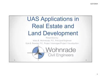 UAS Applications in  Real Estate and  Land Development  Presented by:  Mary B. Wohnrade, P.E.,
