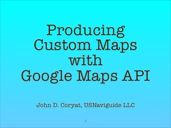 Producing  Custom Maps  with  Google Maps API  John D. Coryat, USNaviguide LLC  1  This discussion