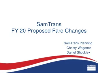 FY 20 Proposed Fare Changes  SamTrans Planning  Christy Wegener  Daniel Shockley  Presentation
