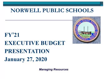 NORWELL PUBLIC SCHOOLS FY  21  EXECUTIVE BUDGET  PRESENTATION  January 27, 2020  Managing