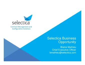 Selectica Business  Opportunity  Blaine Mathieu  Chief Executive Officer  bmathieu@selectica.com