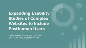 Expanding Usability  Studies of Complex  Websites to Include  Posthuman Users Daniel Hocutt ,