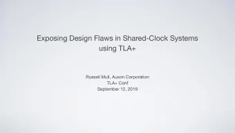 Exposing Design Flaws in Shared-Clock Systems  using TLA+  Russell Mull, Auxon Corporation  TLA+