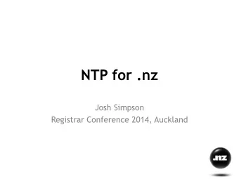 NTP for .nz  Josh Simpson  Registrar Conference 2014, Auckland  What is NTP?  Network Time