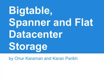 Bigtable,  Spanner and Flat  Datacenter  Storage  by Onur Karaman and Karan Parikh  Introducing