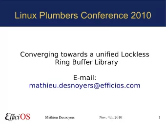 Linux Plumbers Conference 2010  Converging towards a unified Lockless  Ring Buffer Library  E-mail: