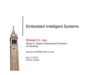 Embedded Intelligent Systems  Edward A. Lee  Robert S. Pepper Distinguished Professor  UC Berkeley