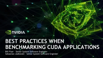 BEST PRACTICES WHEN  BENCHMARKING CUDA APPLICATIONS  Bill Fiser  Senior System Software Engineer