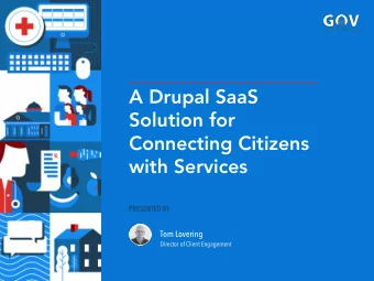 A Drupal SaaS  Solution for  Connecting Citizens  with Services  PRESENTED BY  Tom Lovering