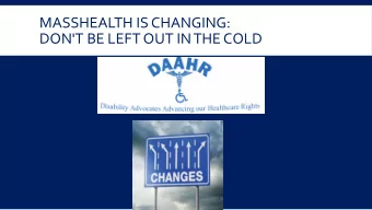 MASSHEALTH IS CHANGING:  DON'T BE LEFT OUT IN THE COLD  WHY CHANGES ARE NEEDED  Healthcare costs