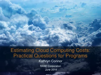 Estimating Cloud Computing Costs:  Practical Questions for Programs  Kathryn Connor  RAND