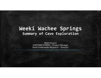 Weeki Wachee Springs Summary of Cave Exploration Matt Vinzant SWFWMD FARMS  Project Manager