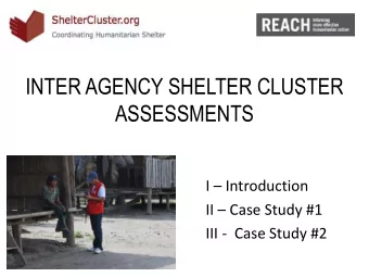 INTER AGENCY SHELTER CLUSTER  ASSESSMENTS I  Introduction II  Case Study #1  III -  Case