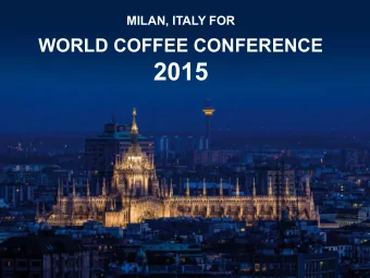 2015  MILANO, ITALY for WORLD COFFEE CONFERENCE 2015  THE VISION To host the World Coffee