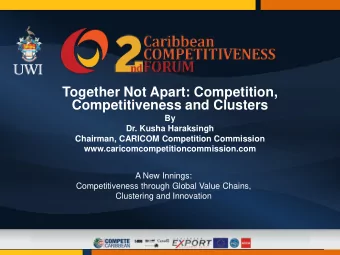 Together Not Apart: Competition,  Competitiveness and Clusters  By  Dr. Kusha Haraksingh  Chairman,