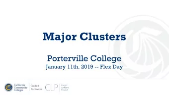Major Clusters  Porterville College  January 11th, 2019 -- Flex Day  Guided  Pathways  A Brief