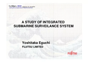 A STUDY OF INTEGRATED  SUBMARINE SURVEILANCE SYSTEM  Yoshitaka Eguchi  FUJITSU LIMITED  conference