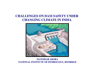 CHALLENGES ON DAM SAFETY UNDER  CHANGING CLIMATE IN INDIA  MANOHAR ARORA  NATIONAL INSTITUTE OF