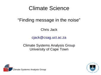 Climate Science  Finding message in the noise  Chris Jack  cjack@csag.uct.ac.za  Climate