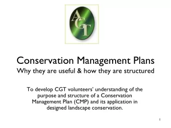 Conservation Management Plans  Why they are useful &amp; how they are structured  To develop CGT