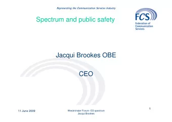Spectrum and public safety  Jacqui Brookes OBE  CEO  1  11 June 2009  Westminster Forum- ES