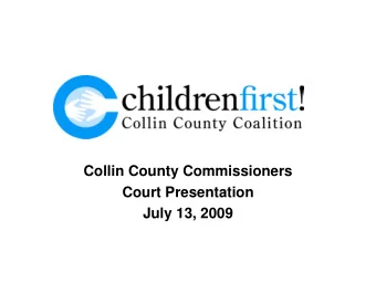 Collin County Commissioners  Court Presentation  July 13, 2009  Children First! Collin County