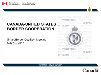 CANADA-UNITED STATES  BORDER COOPERATION  Smart Border Coalition Meeting  May 18, 2017  CBSA: Who