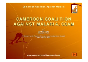 CAMEROON COALI TI ON  CAMEROON COALI TI ON  AGAI NST MALARI A, CCAM  AGAI NST MALARI A, CCAM  BY