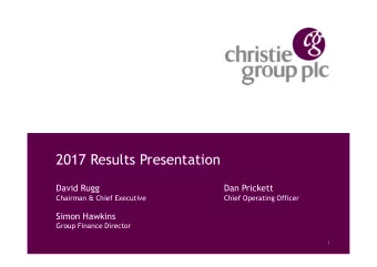 2017 Results Presentation  David Rugg  Dan Prickett  Chairman &amp; Chief Executive  Chief