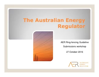 The Australian Energy  Regulator  AER Ring-fencing Guideline  Submissions workshop  27 October 2016