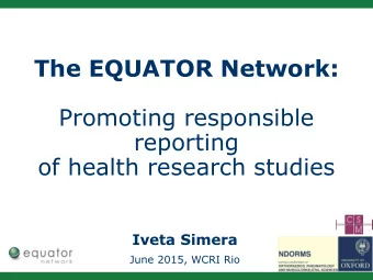 The EQUATOR Network:  Promoting responsible  reporting  of health research studies  Iveta Simera