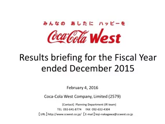 Results briefing for the Fiscal Year  ended December 2015  February 4, 2016  Coca-Cola West