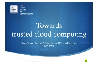 Towards  trusted cloud computing  Nuno Santos, Krishna P. Gummadi, and Rodrigo Rodrigues  MPI-SWS