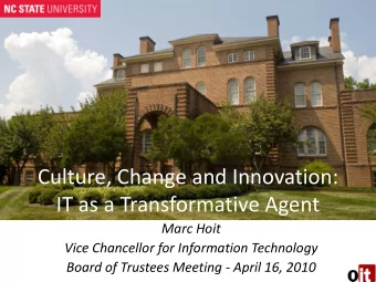 Culture, Change and Innovation:  IT as a Transformative Agent  Marc Hoit  Vice Chancellor for