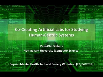 Co-Creating Artificial Labs for Studying  Human-Centric Systems  Peer-Olaf Siebers  Nottingham