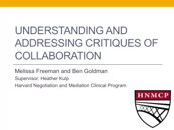 UNDERSTANDING AND  ADDRESSING CRITIQUES OF  COLLABORATION  Melissa Freeman and Ben Goldman