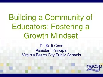 Building a Community of  Educators: Fostering a  Growth Mindset  Dr. Kelli Cedo  Assistant