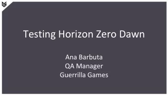 Testing Horizon Zero Dawn  Ana Barbuta  QA Manager  Guerrilla Games  Topics   Intro   Game