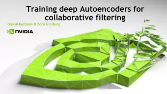 Training deep Autoencoders for  collaborative filtering  Oleksii Kuchaiev &amp; Boris Ginsburg