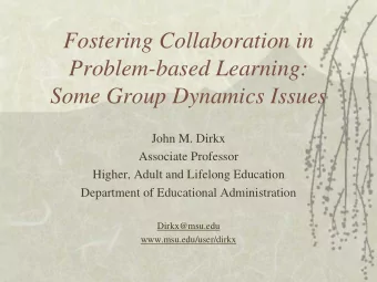 Fostering Collaboration in  Problem-based Learning:  Some Group Dynamics Issues  John M. Dirkx