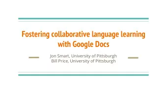 Fostering collaborative language learning  with Google Docs  Jon Smart, University of Pittsburgh