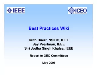 Best Practices Wiki  Ruth Duerr NSIDC, IEEE  Jay Pearlman, IEEE  Siri Jodha Singh Khalsa, IEEE