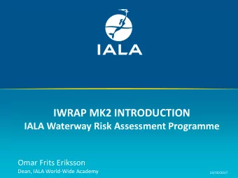 IWRAP MK2 INTRODUCTION  IALA Waterway Risk Assessment Programme  Omar Frits Eriksson  Dean, IALA